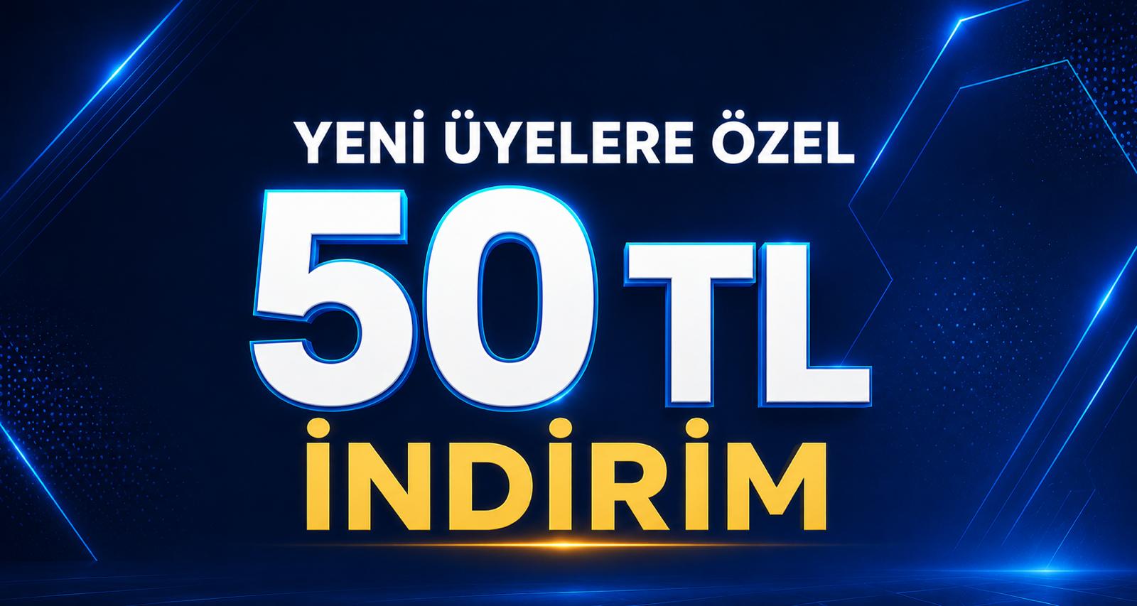 Yeni Üyelere Özel 50 TL İNDİRİM KUPONU